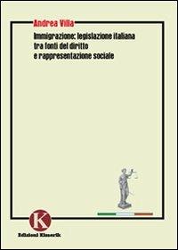 Immigrazione: legislazione italiana tra fonti del diritto e rappresentazione sociale - Andrea Villa - Libro Kimerik 2008 | Libraccio.it