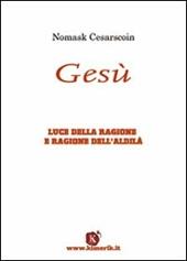 Gesù. Luce della ragione e ragione dell'aldilà