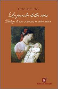 Le parole della vita. Dialogo di una mamma in dolce attesa - Tina Bruno - Libro Kimerik 2008 | Libraccio.it