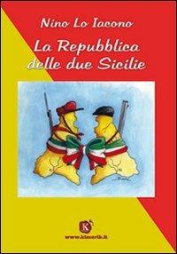 La Repubblica delle due Sicilie - Nino Lo Iacono - Libro Kimerik 2008 | Libraccio.it