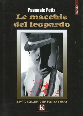 Le macchie del leopardo - Pasquale Petix - Libro Kimerik 2009, Storie di mafia | Libraccio.it