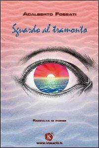 Sguardo al tramonto - Alberto Fossati - Libro Kimerik 2008 | Libraccio.it