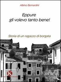 Eppure gli volevo tanto bene! - Albino Bernardini - Libro Kimerik 2009 | Libraccio.it