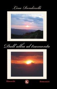 Dall'alba al tramonto - Lina Rondinelli - Libro Kimerik 2008 | Libraccio.it