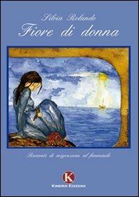 Fiore di donna. Racconti di migrazione al femminile - Silvia Rolando - Libro Kimerik 2009 | Libraccio.it
