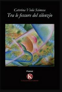 Tra le fessure del silenzio - Caterina Viola Scimeca - Libro Kimerik 2009 | Libraccio.it