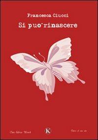 Si può rinascere - Francesca Ciucci - Libro Kimerik 2009 | Libraccio.it