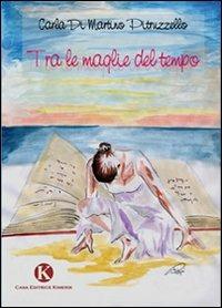 Tra le maglie del tempo - Carla Di Martino Pitruzzello - Libro Kimerik 2009 | Libraccio.it