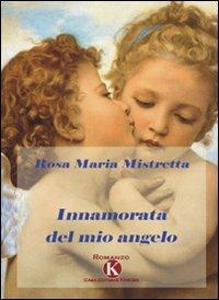 Innamorata del mio angelo - Rosa M. Mistretta - Libro Kimerik 2009 | Libraccio.it