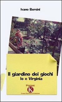 Il giardino dei giochi. Io e Virginia - Ivano Bersini - Libro Kimerik 2009 | Libraccio.it