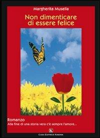 Non dimenticare di essere felice - Margherita Musella - Libro Kimerik 2010 | Libraccio.it