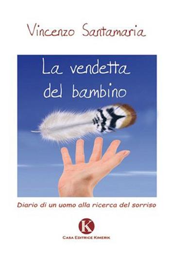 La vendetta del bambino. Diario di un uomo alla ricerca del sorriso - Vincenzo Santamaria - Libro Kimerik 2013 | Libraccio.it