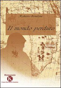 Il mondo perduto - Roberto Bondone - Libro Kimerik 2009 | Libraccio.it