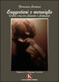 Suggestioni e meraviglie. Ombre e luci tra Seicento e Settecento - Francesca Santucci - Libro Kimerik 2009 | Libraccio.it