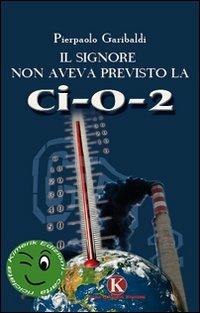 Il signore non aveva previsto la ci-o-due - Pierpaolo Garibaldi - Libro Kimerik 2009 | Libraccio.it