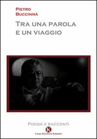 Tra una parola e un viaggio - Pietro Buccinnà - Libro Kimerik 2010 | Libraccio.it