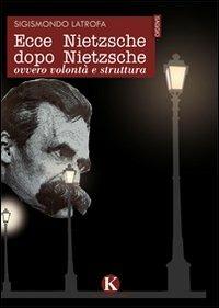 Ecce Nietzsche dopo Nietzsche ovvero volontà e struttura - Sigismondo Latrofa - Libro Kimerik 2010 | Libraccio.it