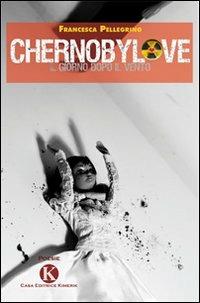 Chernobylove. Il giorno dopo il vento - Francesca Pellegrino - Libro Kimerik 2010 | Libraccio.it