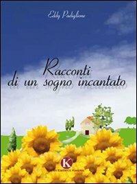 Racconti di un sogno incantato - Eddy Padiglione - Libro Kimerik 2010 | Libraccio.it