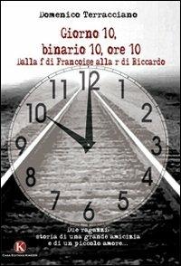 Giorno 10, binario 10, ore 10. Dalla f di Francoise alla r di Riccardo - Domenico Terracciano - Libro Kimerik 2010 | Libraccio.it