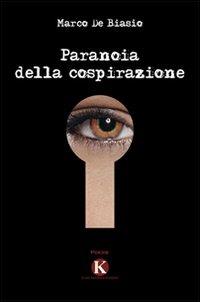 Paranoia della cospirazione - Marco De Biasio - Libro Kimerik 2010 | Libraccio.it