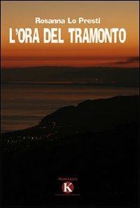 L' ora del tramonto - Rosanna Lo Presti - Libro Kimerik 2010 | Libraccio.it
