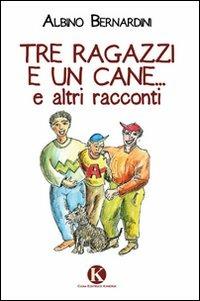 Tre ragazzi e un cane... e altri racconti - Albino Bernardini - Libro Kimerik 2010 | Libraccio.it