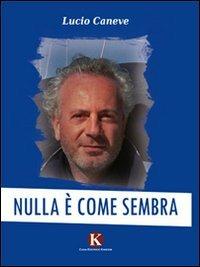Nulla è come sembra - Lucio Caneve - Libro Kimerik 2010 | Libraccio.it