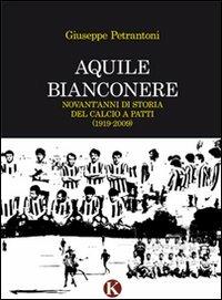 Aquile bianconere. Novant'anni di storia del calcio a Patti (1919-2009) - Giuseppe Petrantoni - Libro Kimerik 2011 | Libraccio.it