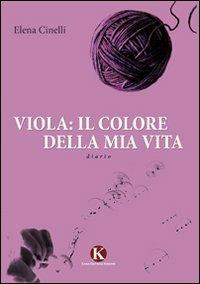 Viola: il colore della mia vita - Elena Cinelli - Libro Kimerik 2010 | Libraccio.it