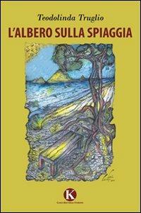 L' albero sulla spiaggia - Teodolinda Truglio - Libro Kimerik 2011 | Libraccio.it