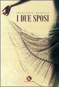 I due sposi - Francesco Mazzilli - Libro Kimerik 2011 | Libraccio.it