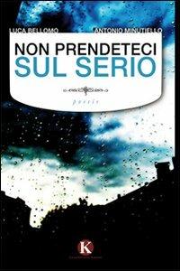 Non prendeteci sul serio - Luca Bellomo, Antonio Minutiello - Libro Kimerik 2010 | Libraccio.it
