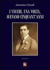 I vecchi, una volta, avevano cinquant'anni - Antonino Crisafi - Libro Kimerik 2011 | Libraccio.it