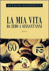 La mia vita da zero a sessant'anni - Attilio Filippucci - Libro Kimerik 2011 | Libraccio.it