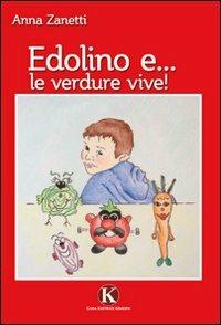 Edolino e... le verdure vive! - Anna Zanetti - Libro Kimerik 2011, Pikkoli | Libraccio.it