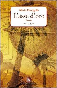 L' asse d'oro - Maria Damigella - Libro Kimerik 2011 | Libraccio.it