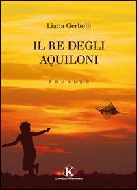 Il re degli aquiloni - Liana Gerbelli - Libro Kimerik 2011 | Libraccio.it