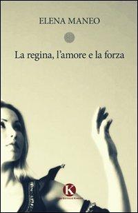 La regina, l'amore e la forza - Elena Maneo - Libro Kimerik 2011 | Libraccio.it