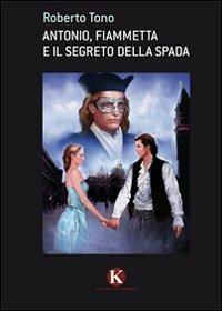 Antonio, Fiammetta e il segreto della spada - Roberto Tono - Libro Kimerik 2012 | Libraccio.it