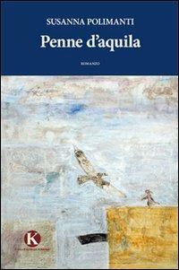 Penne d'aquila - Susanna Polimanti - Libro Kimerik 2011 | Libraccio.it