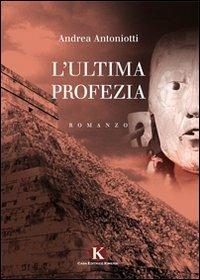 L' ultima profezia - Andrea Antoniotti - Libro Kimerik 2011 | Libraccio.it