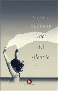 Voci del silenzio - Aurora Carbone - Libro Kimerik 2012 | Libraccio.it