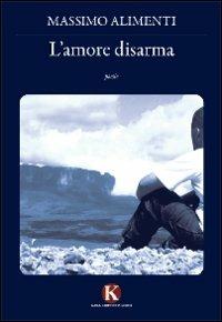 L' amore disarma - Massimo Alimenti - Libro Kimerik 2012 | Libraccio.it
