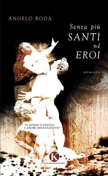 Senza più santi né eroi - Angelo Rodà - Libro Kimerik 2012 | Libraccio.it