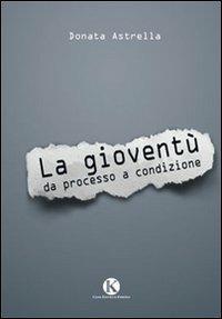 La gioventù da processo a condizione - Donata Astrella - Libro Kimerik 2013 | Libraccio.it