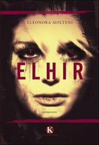 Elhir - Eleonora Molteni - Libro Kimerik 2012 | Libraccio.it