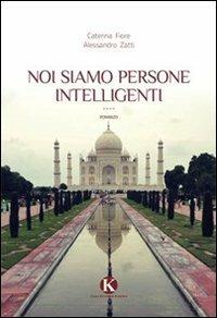 Noi siamo persone intelligenti - Alessandro Zatti, Caterina Fiore - Libro Kimerik 2013 | Libraccio.it