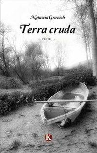 Terra cruda - Natascia Grazioli - Libro Kimerik 2013 | Libraccio.it