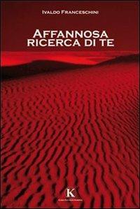 Affannosa ricerca di te - Ivaldo Franceschini - Libro Kimerik 2013 | Libraccio.it
